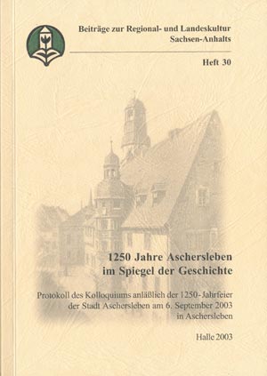 Beitr&auml;ge zur Regional- und Landeskultur Sachsen-Anhalts Heft 30: 1250 Jahre Aschersleben im Spiegel der Geschichte