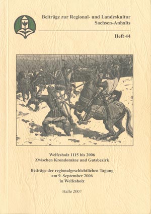 Beitr&auml;ge zur Regional- und Landeskultur Sachsen-Anhalts - Heft 44: Welfesholz 1115 bis 2006