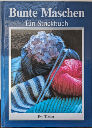 Bunte Maschen - Ein Strickbuch. Eva Tiesler (Verlag f&uuml;r die Frau Leipzig 1989)