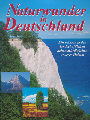 Naturwunder in Deutschland - Ein F&uuml;hrer zu den landschaftlichen Sehensw&uuml;rdigkeiten unserer Heimat