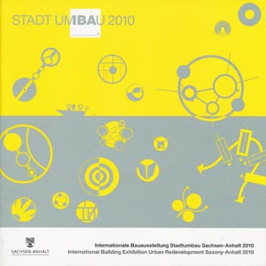 Stadt Umbau 2010 - Internationale Bauausstellung zum Stadtumbau Sachsen-Anhalt 2010