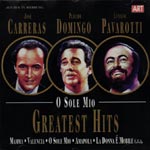 Carreras, Jos&eacute; + Domingo, Placido + Pavarotti, Luciano + O Sole Mio - Greatest Hits