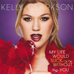 Clarkson, Kelly - My life would suck without you
